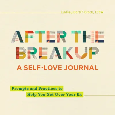 Después de la ruptura: Un diario de amor propio: Cómo superar la ruptura con tu ex - After the Breakup: A Self-Love Journal: Prompts and Practices to Help You Get Over Your Ex
