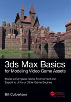 3ds Max Basics for Modeling Video Game Assets: Volumen 1: Modela un Entorno de Juego Completo y Exporta a Unity u Otros Motores de Juego - 3ds Max Basics for Modeling Video Game Assets: Volume 1: Model a Complete Game Environment and Export to Unity or Other Game Engines