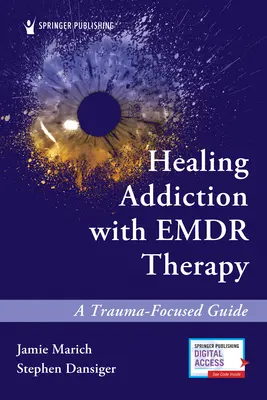 Curar la adicción con la terapia Emdr: Una guía centrada en el trauma - Healing Addiction with Emdr Therapy: A Trauma-Focused Guide