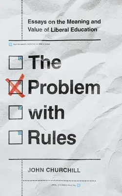 El problema de las normas: Ensayos sobre el significado y el valor de la educación liberal - The Problem with Rules: Essays on the Meaning and Value of Liberal Education