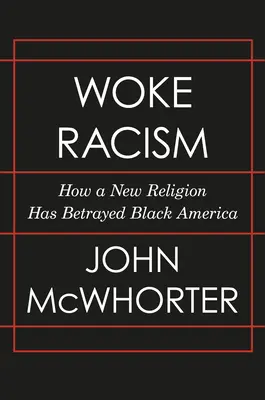 Racismo despierto: Cómo una nueva religión ha traicionado a la América negra - Woke Racism: How a New Religion Has Betrayed Black America