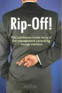 Estafa - La escandalosa historia interna de la máquina de hacer dinero de la consultoría de gestión - Rip-off! - The Scandalous Inside Story of the Management Consulting Money Machine