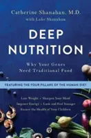 Nutrición profunda: Por qué tus genes necesitan alimentos tradicionales - Deep Nutrition: Why Your Genes Need Traditional Food