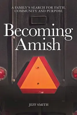 Convertirse en Amish: La búsqueda de la fe, la comunidad y el propósito de una familia - Becoming Amish: A family's search for faith, community and purpose