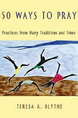 50 maneras de rezar: Prácticas de Muchas Tradiciones y Tiempos - 50 Ways to Pray: Practices from Many Traditions and Times