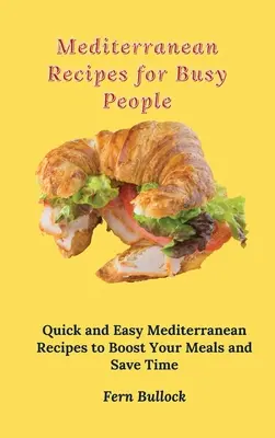 Recetas mediterráneas para gente ocupada: Recetas mediterráneas fáciles y rápidas para mejorar sus comidas y ahorrar tiempo - Mediterranean Recipes for Busy People: Quick and Easy Mediterranean Recipes to Boost Your Meals and Save Time