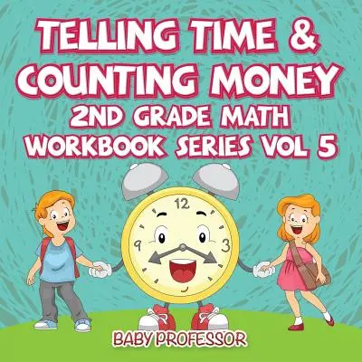Diciendo la Hora y Contando Dinero - Serie de Libros de Matemáticas de 2do Grado Vol 5 - Telling Time & Counting Money - 2nd Grade Math Workbook Series Vol 5