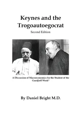 Keynes y el Trogoautoegócrata - Segunda Edición: Una discusión sobre macroeconomía para el estudiante de la obra de Gurdjieff*. - Keynes and the Trogoautoegocrat - Second Edition: A Discussion of Macroeconomics for the Student of the Gurdjieff Work*