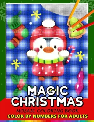 Navidad Mágica Colorear por Números para Adultos: Santa Claus, el muñeco de nieve y sus amigos Libro para colorear en mosaico para aliviar el estrés Puzzle Quest - Magic Christmas Color by Numbers for Adults: Santa, Snowman and and Friend Mosaic Coloring Book Stress Relieving Design Puzzle Quest