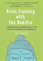 Entrenamiento cerebral con Buda: Un camino moderno hacia la introspección basado en los antiguos fundamentos de la atención plena - Brain Training with the Buddha: A Modern Path to Insight Based on the Ancient Foundations of Mindfulness