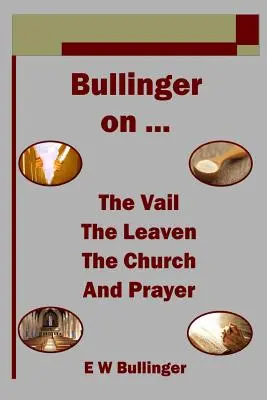 Bullinger sobre ... el Velo, la Levadura, la Iglesia y la Oración - Bullinger on ... the Vail, the Leaven, the Church and Prayer