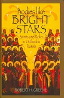 Cuerpos como estrellas brillantes: Santos y reliquias en la Rusia ortodoxa - Bodies Like Bright Stars: Saints and Relics in Orthodox Russia