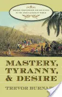 Dominio, tiranía y deseo: Thomas Thistlewood y sus esclavos en el mundo anglo-jamaicano - Mastery, Tyranny, and Desire: Thomas Thistlewood and His Slaves in the Anglo-Jamaican World