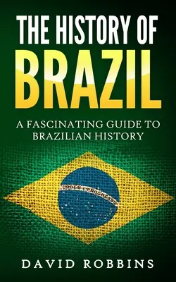 La Historia de Brasil: Una guía fascinante de la historia de Brasil - The History of Brazil: A Fascinating Guide to Brazilian History