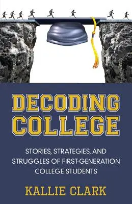 Descifrando la universidad: Historias, estrategias y luchas de estudiantes universitarios de primera generación - Decoding College: Stories, Strategies, and Struggles of First-Generation College Students