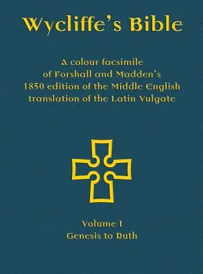 La Biblia de Wycliffe - Facsímil en color de la edición de Forshall y Madden de 1850 de la traducción al inglés medio de la Vulgata latina: Tomo I - Génesis - Wycliffe's Bible - A colour facsimile of Forshall and Madden's 1850 edition of the Middle English translation of the Latin Vulgate: Volume I - Genesis