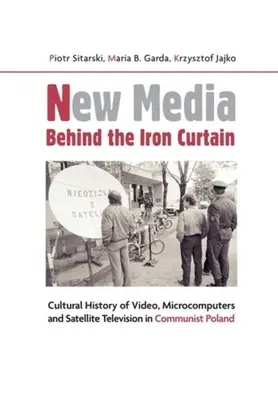 Nuevos medios tras el telón de acero: Historia cultural del vídeo, los microordenadores y la televisión por satélite en la Polonia comunista - New Media Behind the Iron Curtain: Cultural History of Video, Microcomputers and Satellite Television in Communist Poland