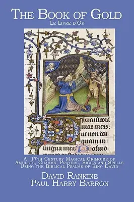 El Libro de Oro: Un Grimorio Mágico del Siglo XVII de Amuletos, Encantamientos, Oraciones, Sigilos y Hechizos Usando los Salmos Bíblicos del Rey David - The Book of Gold: A 17th Century Magical Grimoire of Amulets, Charms, Prayers, Sigils and Spells Using the Biblical Psalms of King David