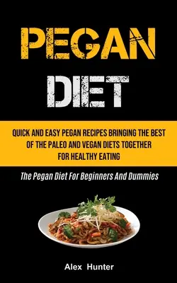 Dieta Pegan: Recetas Pegan Fáciles y Rápidas Que Unen Lo Mejor De Las Dietas Paleo Y Vegana Para Una Alimentación Saludable (La Dieta Pegan) - Pegan Diet: Quick And Easy Pegan Recipes Bringing The Best Of The Paleo And Vegan Diets Together For Healthy Eating (The Pegan Die