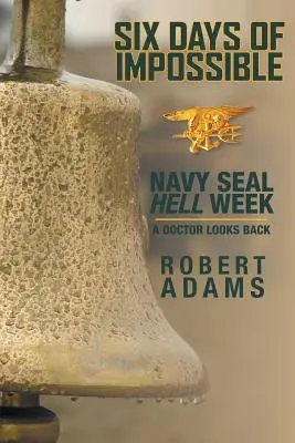 Seis días imposibles: La semana infernal de los Navy SEAL - La retrospectiva de un médico - Six Days of Impossible: Navy SEAL Hell Week - A Doctor Looks Back