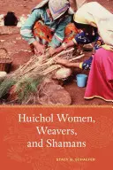 Mujeres huicholes, tejedoras y chamanas - Huichol Women, Weavers, and Shamans
