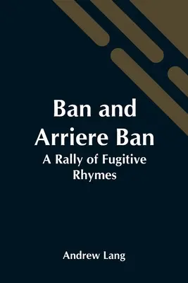 Ban Y Arriere Ban: Una reunión de rimas fugitivas - Ban And Arriere Ban: A Rally Of Fugitive Rhymes