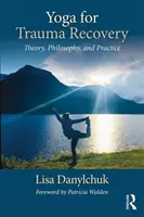 Yoga para la recuperación del trauma: Teoría, filosofía y práctica - Yoga for Trauma Recovery: Theory, Philosophy, and Practice