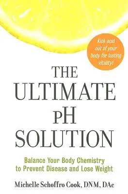 La solución definitiva del PH: Equilibra la química de tu cuerpo para prevenir enfermedades y perder peso - The Ultimate PH Solution: Balance Your Body Chemistry to Prevent Disease and Lose Weight