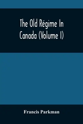 El Antiguo Régimen en Canadá (Tomo I) - The Old Rgime In Canada (Volume I)