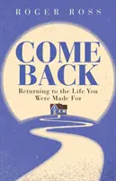 Vuelve: Retorno a la vida para la que fuiste hecho - Come Back: Returning to the Life You Were Made for