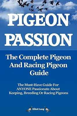Pasión por las Palomas. la Guía Completa de Palomas y Palomas de Carreras. - Pigeon Passion. the Complete Pigeon and Racing Pigeon Guide.
