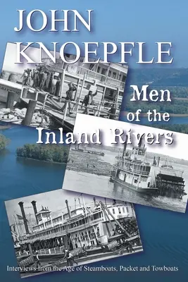 Hombres de los ríos interiores: Entrevistas de la época de los barcos de vapor, los paquebotes y los remolcadores - Men of the Inland Rivers: Interviews from the Age of Steamboats, Packets and Towboats