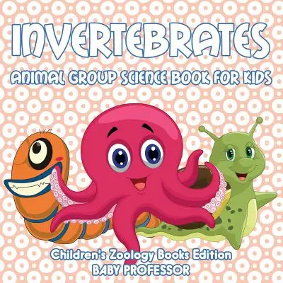Invertebrados: Libro de Ciencia de Grupos de Animales para Niños - Edición de Libros de Zoología para Niños - Invertebrates: Animal Group Science Book For Kids - Children's Zoology Books Edition