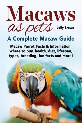 Guacamayos como mascotas: Datos e información sobre los guacamayos, dónde comprarlos, salud, dieta, vida útil, tipos, cría, curiosidades y mucho más. A Complet - Macaws as Pets: Macaw Parrot Facts & Information, where to buy, health, diet, lifespan, types, breeding, fun facts and more! A Complet