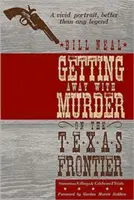 Getting Away with Murder on the Texas Frontier: Asesinatos notorios y juicios célebres - Getting Away with Murder on the Texas Frontier: Notorious Killings and Celebrated Trials