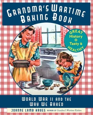 La cocina de la abuela en tiempos de guerra: La Segunda Guerra Mundial y nuestra forma de cocinar - Grandma's Wartime Baking Book: World War II and the Way We Baked
