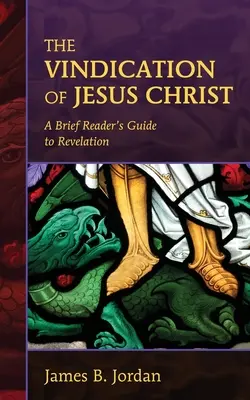 La vindicación de Jesucristo: Breve guía de lectura del Apocalipsis - The Vindication of Jesus Christ: A Brief Reader's Guide to Revelation