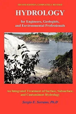 Hidrología para ingenieros, geólogos y profesionales del medio ambiente: Un Tratamiento Integrado de la Hidrología Superficial, Subsuperficial y de Contaminantes. - Hydrology for Engineers, Geologists, and Environmental Professionals: An Integrated Treatment of Surface, Subsurface, and Contaminant Hydrology.