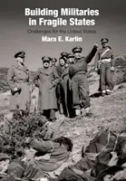 La construcción de ejércitos en Estados frágiles: Desafíos para Estados Unidos - Building Militaries in Fragile States: Challenges for the United States