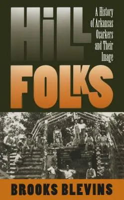 Hill Folks: Una historia de los Ozarkers de Arkansas y su imagen - Hill Folks: A History of Arkansas Ozarkers and Their Image