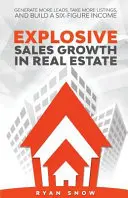 Crecimiento explosivo de las ventas en el sector inmobiliario: Genere más clientes potenciales, consiga más listados y consiga ingresos de seis cifras - Explosive Sales Growth in Real Estate: Generate More Leads, Take More Listings, and Build a Six-Figure Income