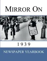 Espejo en 1939: Anuario de Periódicos con 120 portadas de 1939 - Regalo de cumpleaños único. - Mirror On 1939: 'Newspaper Yearbook' containing 120 front pages from 1939 - Unique birthday gift / present idea.