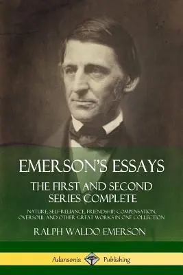 Emerson's Essays: La primera y segunda series completas - Naturaleza, Autonomía, Amistad, Compensación, Superalma y otras grandes obras - Emerson's Essays: The First and Second Series Complete - Nature, Self-Reliance, Friendship, Compensation, Oversoul and Other Great Works