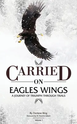 transportada en alas de águila: Un viaje de triunfo a través de las pruebas - CARRIED on EAGLES WINGS: A Journey of Triumph Through Trials