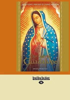 Nuestra Señora de Guadalupe: Devociones, Oraciones y Sabiduría Viva - Our Lady of Guadalupe: Devotions, Prayers & Living Wisdom