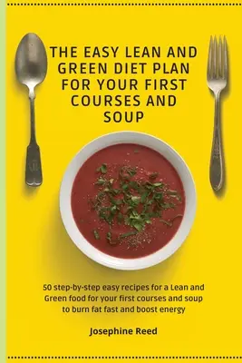 El Plan de Dieta Lean and Green Fácil para tus Primeros Platos y Sopa: 50 recetas fáciles paso a paso para una alimentación Lean and Green para tus primeros platos y s - The Easy Lean and Green Diet Plan for Your First Courses and Soup: 50 step-by-step easy recipes for a Lean and Green food for your first courses and s