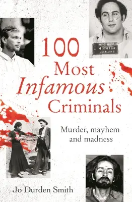 Los 100 criminales más infames: Asesinato, caos y locura - 100 Most Infamous Criminals: Murder, Mayhem and Madness