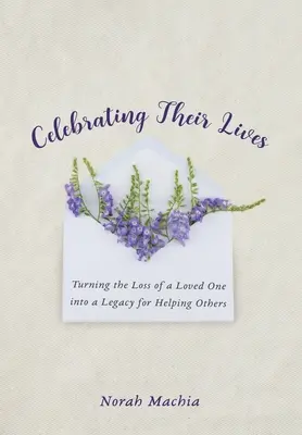 Celebrar sus vidas: Cómo convertir la pérdida de un ser querido en un legado para ayudar a los demás - Celebrating Their Lives: Turning the Loss of a Loved One Into a Legacy for Helping Others