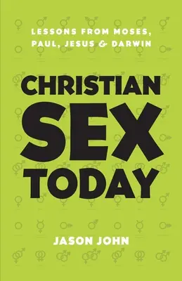 El sexo cristiano hoy: Lecciones de Moisés, Pablo, Jesús y Darwin - Christian Sex Today: Lessons From Moses, Paul, Jesus & Darwin