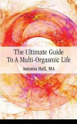 La guía definitiva para una vida multiorgásmica - The Ultimate Guide to a Multi-Orgasmic Life